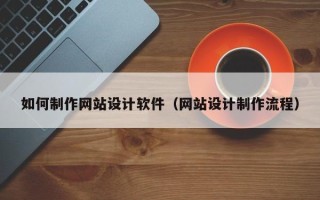 响水如何制作网站设计软件（网站设计制作流程）